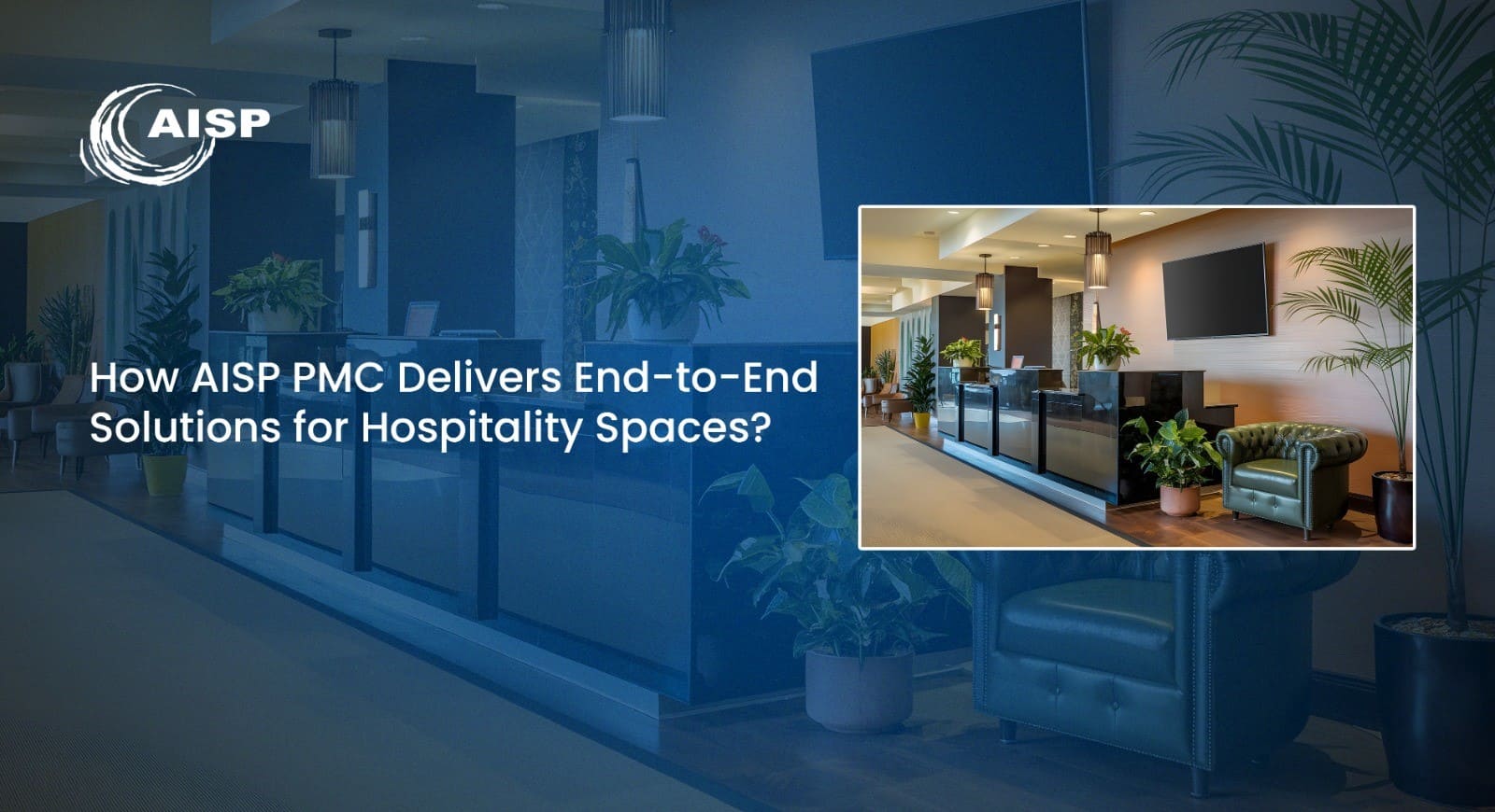 How AISP PMC Delivers End-to-End Solutions for Hospitality Spaces