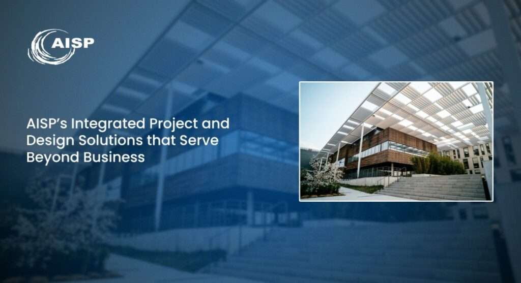 AISP’s Integrated Project and Design Solutions that Serve Beyond Business
